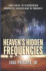 Heaven's Hidden Frequencies: Your Guide to Discovering Prophetic Expressions of Worship