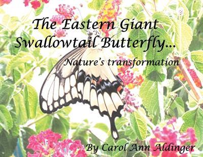 The Eastern Giant Swallowtail Butterfly: Nature's Transformation - Carol Ann Aldinger - cover