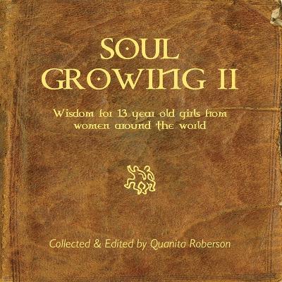 Soul Growing: Wisdom for 13 year old girls from Women around the world - Quanita Roberson - cover