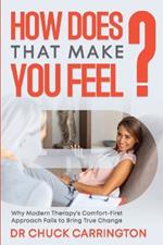 How Does That Make You Feel?: Why Modern Therapy's Comfort-First Approach Fails to Bring True Change