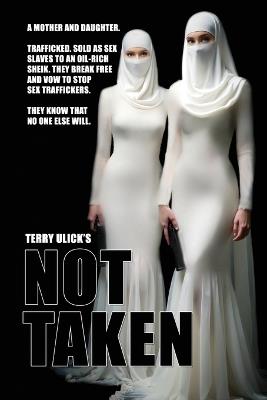 Not Taken: To Stop Trafficking You Stop Traffickers. Dead. - Terry Ulick - cover