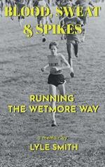 Blood, Sweat & Spikes: Running the Wetmore Way