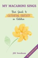 My Macaroni Sings: Your Guide to Cultivating Creativity in Children