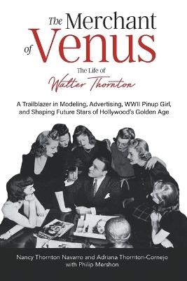 The Merchant of Venus: The Life of Walter Thornton - Nancy Navarro,Adriana Thornton-Cornejo,With Philip Mershon - cover