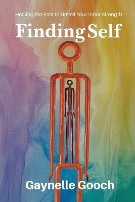 Finding Self: Healing the Past to Unveil Your Inner Strength - Gaynelle Gooch - cover
