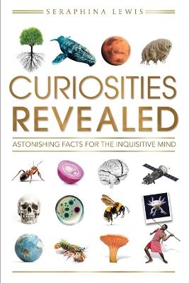Curiosities Revealed: Astonishing Facts for the Inquisitive Mind - Seraphina Lewis - cover
