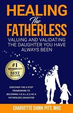 Healing the Fatherless: Valuing and Validating the Daughter You Have Always Been