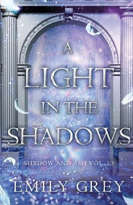 A Light in the Shadows: Shadow and Ash Vol. 1.5 - Emily Grey - cover