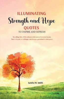 Illuminating Strength and Hope QUOTES to Inspire and Refresh - Sandra W Smith - cover