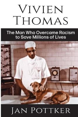 Vivien Thomas: The Man Who Overcame Racism to Save Millions of Lives - Jan Pottker - cover