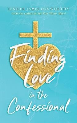 Finding Love in the Confessional - Jenifer James Foxworthy - cover