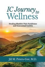 IC Journey to Wellness: Healing Bladder Pain Syndrome and Interstitial Cystitis