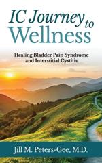 IC Journey to Wellness: Healing Bladder Pain Syndrome and Interstitial Cystitis
