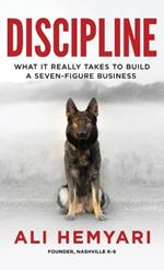 Discipline: What It Really Takes to Build a Seven-Figure Business