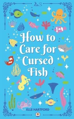 How to Care for Cursed Fish - Elle Hartford - cover