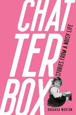 Chatterbox: Stories From A Noisy Life - Barbara Worton - cover