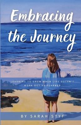 Embracing the Journey: Learning to Grow When Life Doesn't Work Out as Planned - Sarah Styf - cover