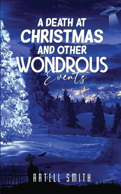 A Death at Christmas And Other Wondrous Events - Artell Smith - cover