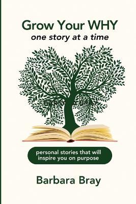 Grow Your Why: One Story at a Time - Barbara A Bray - cover