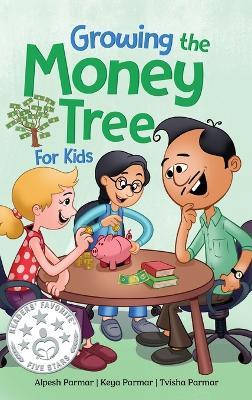 Growing the Money Tree for Kids: A Fun Guide to Investing for Ages 8-12 - Alpesh Parmar,Keya Parmar,Tvisha Parmar - cover