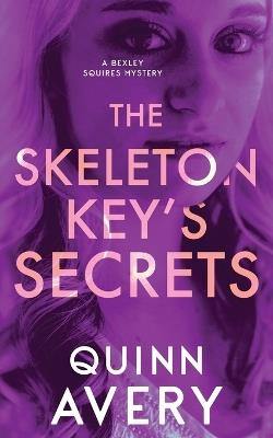 The Skeleton Key's Secrets: A Bexley Squires Mystery Book 4 - Quinn Avery - cover