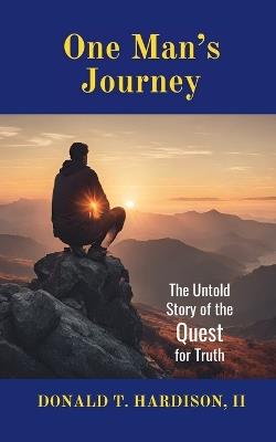 One Man's Journey: The Untold Story of the Quest for Truth - Donald T Hardison - cover