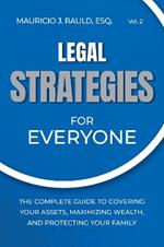 Legal Strategies for Everyone: The Complete Guide to Covering your Assets, Maximizing Wealthy, and Protecting Your Family
