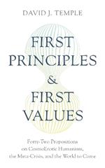 First Principles and First Values: Forty-Two Propositions on CosmoErotic Humanism, the Meta-Crisis, and the World to Come