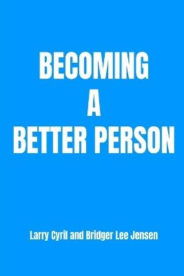 Becoming a Better Person - Bridger Lee Jensen,Larry Cyril - cover