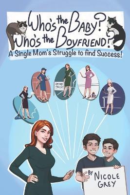 Who's the Baby? Who's the Boyfriend?: A Single Mom's Struggle to Find Success - Nicole Grey - cover
