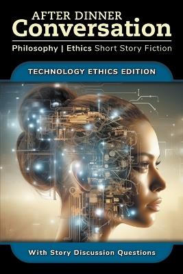 After Dinner Conversation - Technology Ethics - David Shultz,Richard A Shury,Michael Rook - cover
