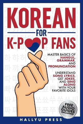 Korean for K-Pop Fans: Master Basics of Hangul, Grammar, and Pronunciation - Understand Song Lyrics, Get Jokes, and Sing Along with Your Favorite Idols - Hallyu Press - cover