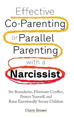 Effective Co-Parenting or Parallel Parenting with a Narcissist - Claire Brown - cover