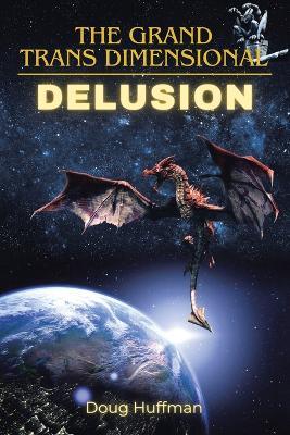 The Grand Transdimensional Delusion: New Edition: New Edition - Doug Huffman - cover