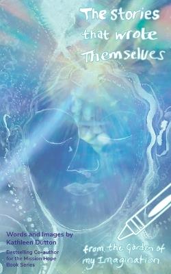 The Stories That Wrote Themselves - Kathleen Dutton - cover
