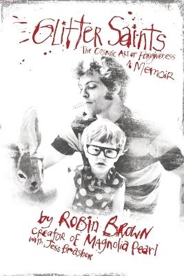 Glitter Saints: The Cosmic Art of Forgiveness, a Memoir - Robin Brown,Jess Brasher - cover