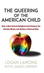 The Queering of the American Child: How a New School Religious Cult Poisons the Minds and Bodies of Normal Kids