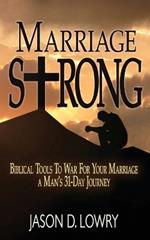 Marriage Strong: Biblical Tools to War for Your Marriage - A Man's 31-Day Journey