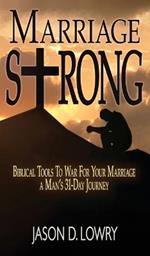 Marriage Strong: Biblical Tools to War for Your Marriage - A Man's 31-Day Journey