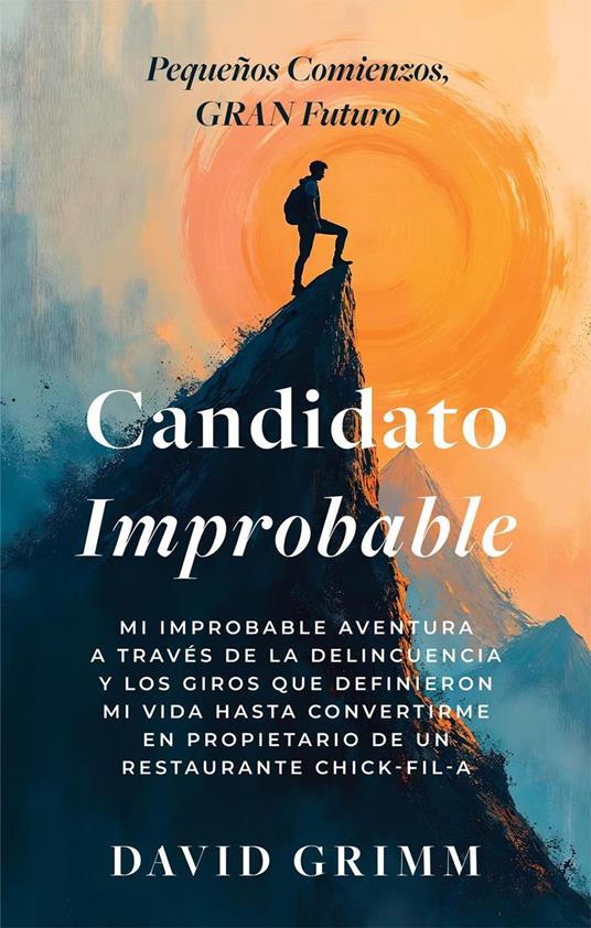 Candidato Improbable: Mi Improbable Aventura a Través de la Delincuencia y los Giros que Definieron mi Vida hasta Convertirme en Propietario de un Restaurante Chick-Fil-A