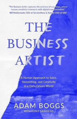 The Business Artist: A Human Approach to Sales, Storytelling, and Creativity in a Data-Driven World - Adam Boggs,Kent Sanders - cover
