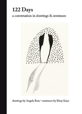 122 Days: A Conversation in Drawings & Sentences - Angela Rose,Mary Kane - cover