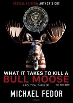What It Takes to Kill a Bull Moose (Special Author's Cut Edition)