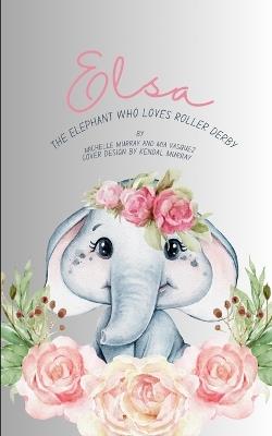 Elsa: The Elephant Who Loves Roller Derby - Michelle Murray,Mia Vasquez - cover
