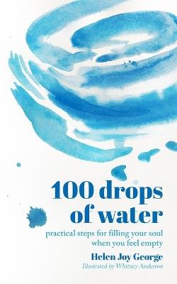 100 drops of water: practical steps for filling your soul when you feel empty - Helen Joy George - cover