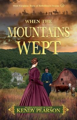When the Mountains Wept: West Virginia: Born of Rebellion's Storm - (1) - Kendy Pearson - cover