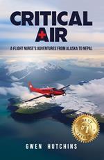 Critical Air: A Flight Nurse’s Adventures from Alaska to Nepal