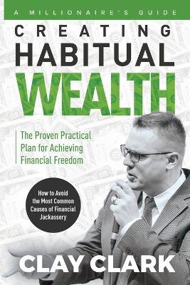 A Millionaire's Guide Creating Habitual Wealth - Clay Clark - cover