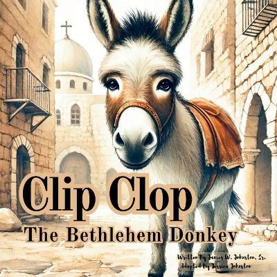 Clip Clop The Bethlehem Donkey - Jessica Johnston,James Johnston - cover