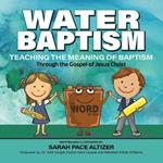 Water Baptism: Teaching the Meaning of Baptism Through the Gospel of Jesus Christ